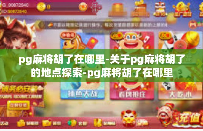pg麻将胡了在哪里-关于pg麻将胡了的地点探索-pg麻将胡了在哪里
