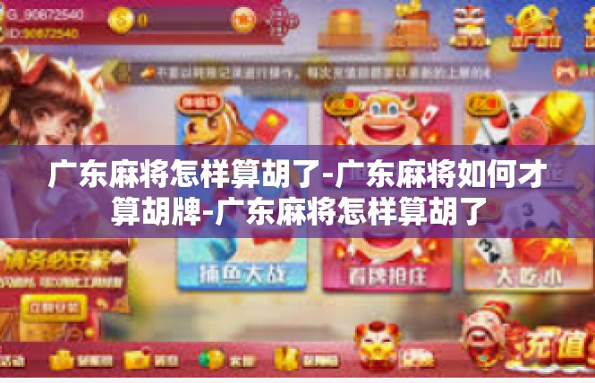 广东麻将怎样算胡了-广东麻将如何才算胡牌-广东麻将怎样算胡了