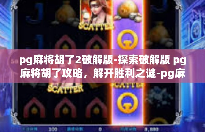 pg麻将胡了2破解版-探索破解版 pg麻将胡了攻略，解开胜利之谜-pg麻将胡了2破解版