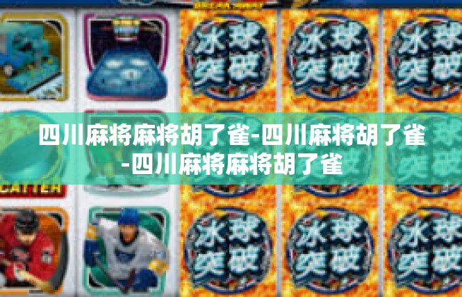 四川麻将麻将胡了雀-四川麻将胡了雀-四川麻将麻将胡了雀