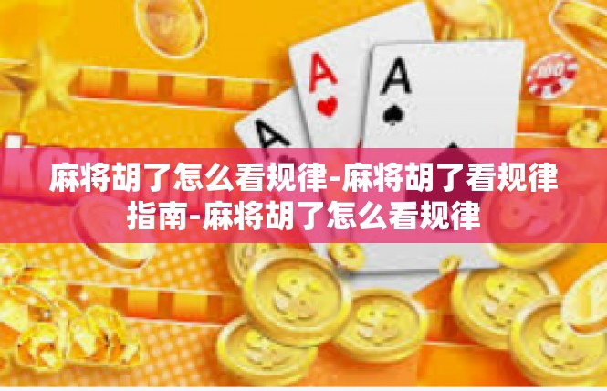 麻将胡了怎么看规律-麻将胡了看规律指南-麻将胡了怎么看规律
