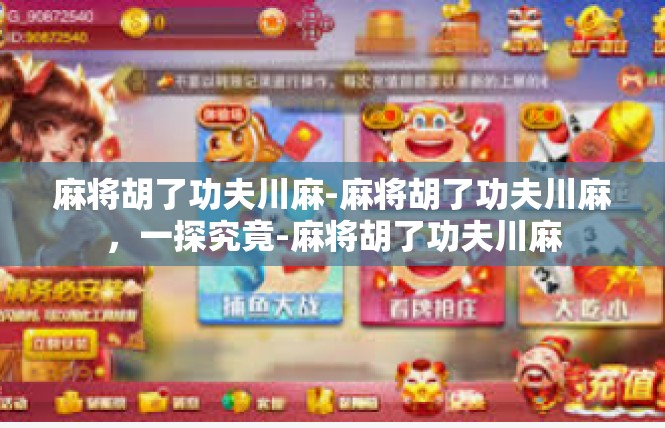 麻将胡了功夫川麻-麻将胡了功夫川麻，一探究竟-麻将胡了功夫川麻