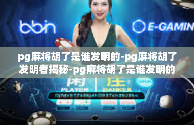 pg麻将胡了是谁发明的-pg麻将胡了发明者揭秘-pg麻将胡了是谁发明的