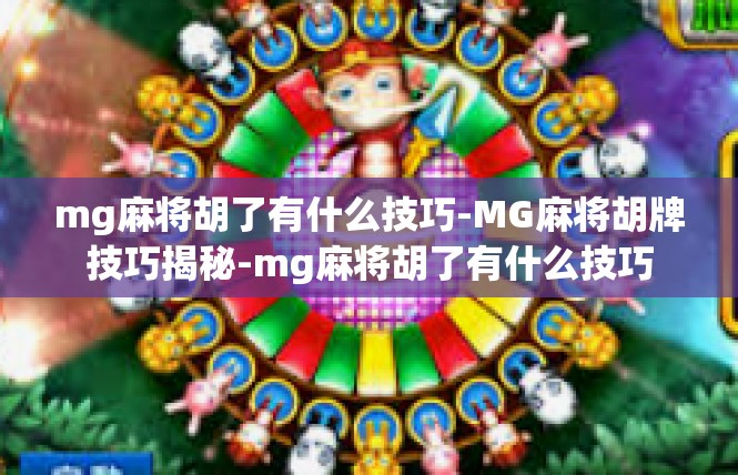 mg麻将胡了有什么技巧-MG麻将胡牌技巧揭秘-mg麻将胡了有什么技巧