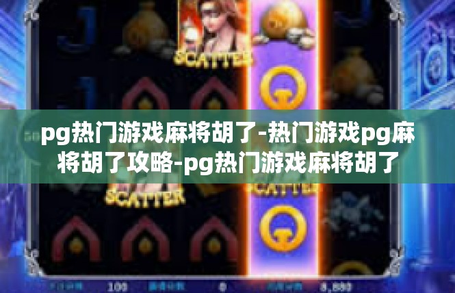 pg热门游戏麻将胡了-热门游戏pg麻将胡了攻略-pg热门游戏麻将胡了