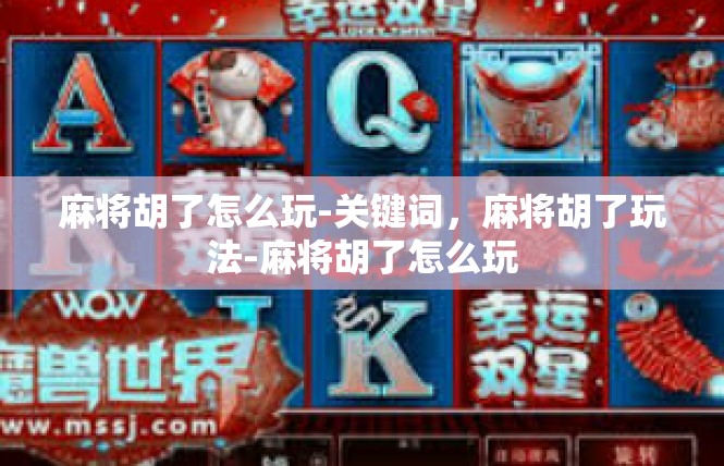麻将胡了怎么玩-关键词，麻将胡了玩法-麻将胡了怎么玩