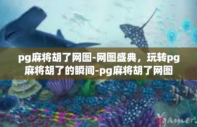 pg麻将胡了网图-网图盛典，玩转pg麻将胡了的瞬间-pg麻将胡了网图