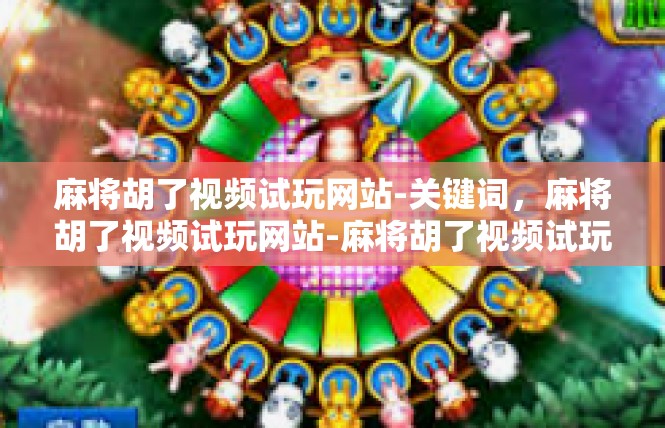 麻将胡了视频试玩网站-关键词，麻将胡了视频试玩网站-麻将胡了视频试玩网站