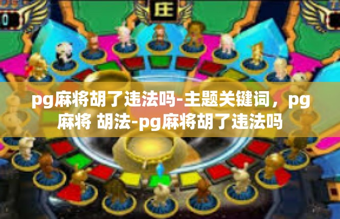 pg麻将胡了违法吗-主题关键词，pg麻将 胡法-pg麻将胡了违法吗
