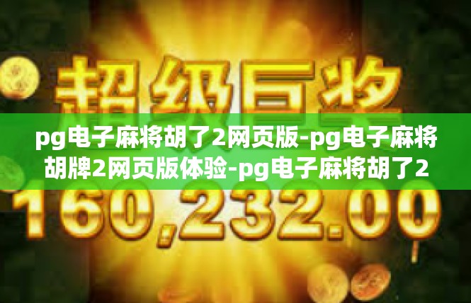 pg电子麻将胡了2网页版-pg电子麻将胡牌2网页版体验-pg电子麻将胡了2网页版