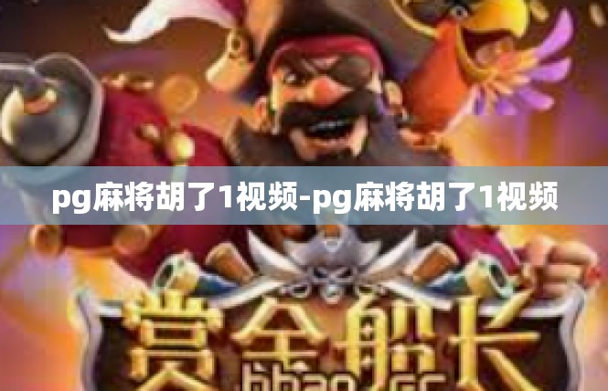pg麻将胡了1视频-pg麻将胡了1视频