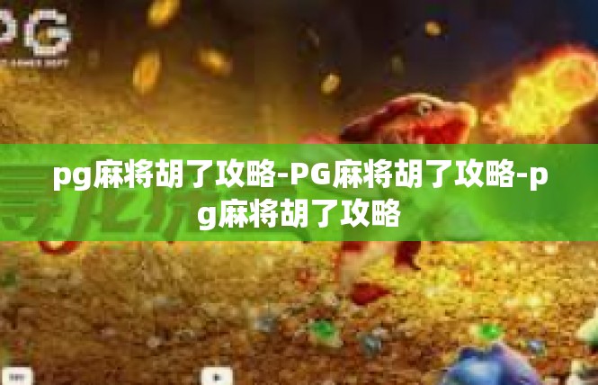 pg麻将胡了攻略-PG麻将胡了攻略-pg麻将胡了攻略