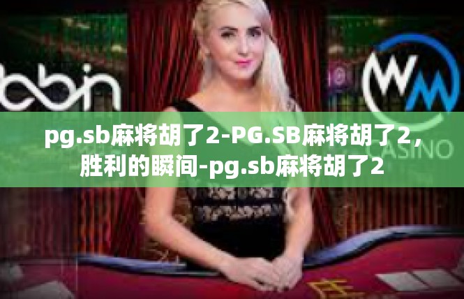 pg.sb麻将胡了2-PG.SB麻将胡了2，胜利的瞬间-pg.sb麻将胡了2