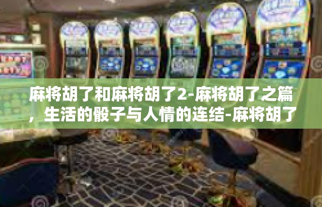 麻将胡了和麻将胡了2-麻将胡了之篇，生活的骰子与人情的连结-麻将胡了和麻将胡了2