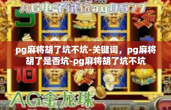 pg麻将胡了坑不坑-关键词，pg麻将胡了是否坑-pg麻将胡了坑不坑