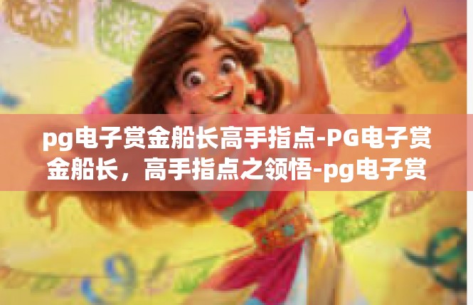 pg电子赏金船长高手指点-PG电子赏金船长，高手指点之领悟-pg电子赏金船长高手指点