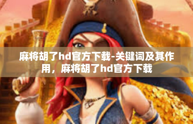 麻将胡了hd官方下载-关键词及其作用，麻将胡了hd官方下载