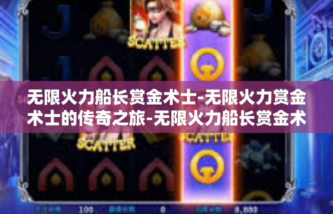 无限火力船长赏金术士-无限火力赏金术士的传奇之旅-无限火力船长赏金术士