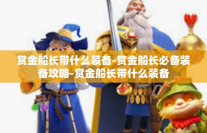 赏金船长带什么装备-赏金船长必备装备攻略-赏金船长带什么装备
