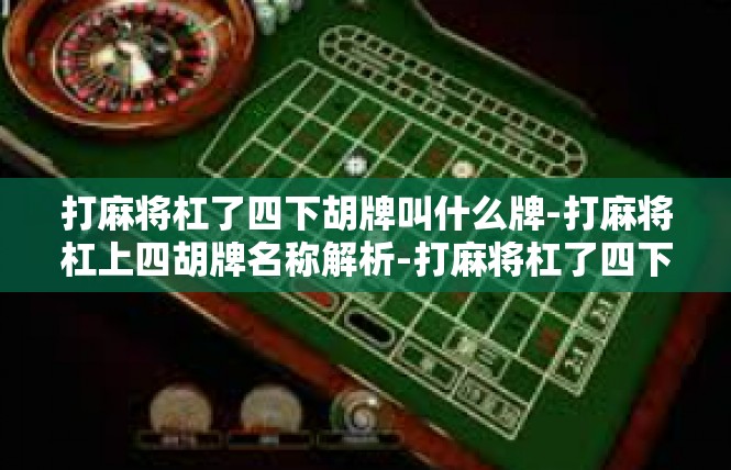 打麻将杠了四下胡牌叫什么牌-打麻将杠上四胡牌名称解析-打麻将杠了四下胡牌叫什么牌