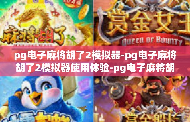 pg电子麻将胡了2模拟器-pg电子麻将胡了2模拟器使用体验-pg电子麻将胡了2模拟器