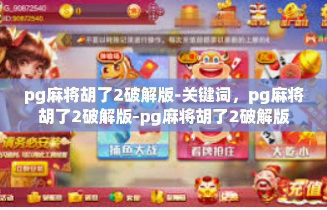 pg麻将胡了2破解版-关键词，pg麻将胡了2破解版-pg麻将胡了2破解版