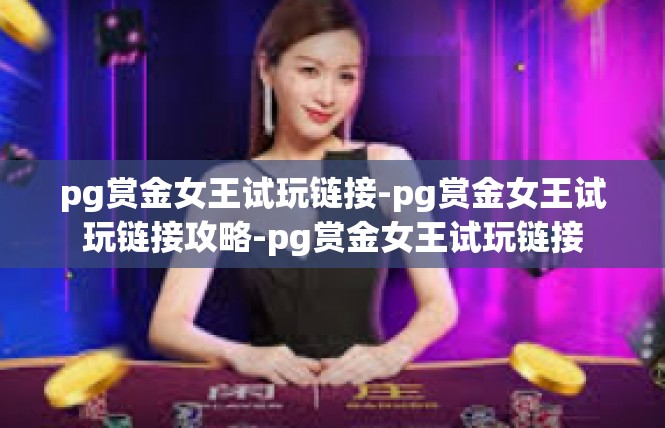 pg赏金女王试玩链接-pg赏金女王试玩链接攻略-pg赏金女王试玩链接