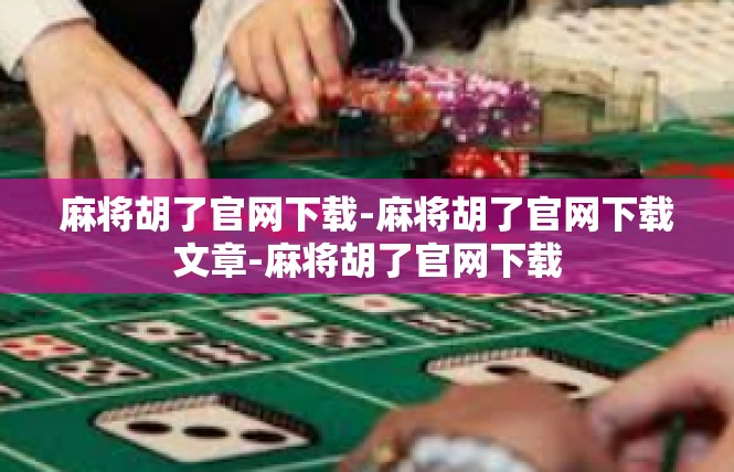 麻将胡了官网下载-麻将胡了官网下载文章-麻将胡了官网下载