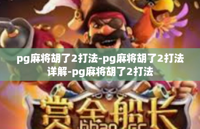 pg麻将胡了2打法-pg麻将胡了2打法详解-pg麻将胡了2打法