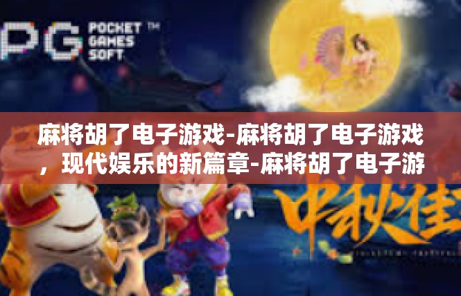 麻将胡了电子游戏-麻将胡了电子游戏，现代娱乐的新篇章-麻将胡了电子游戏