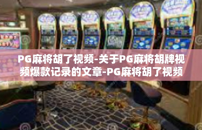 PG麻将胡了视频-关于PG麻将胡牌视频爆款记录的文章-PG麻将胡了视频