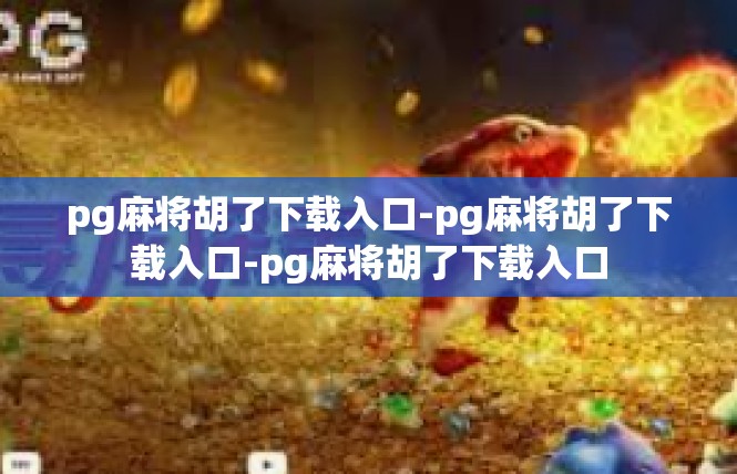 pg麻将胡了下载入口-pg麻将胡了下载入口-pg麻将胡了下载入口