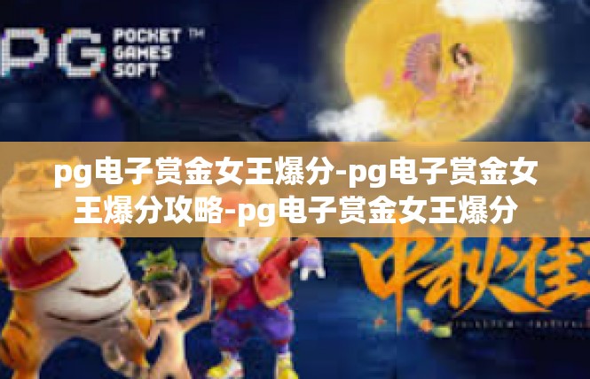 pg电子赏金女王爆分-pg电子赏金女王爆分攻略-pg电子赏金女王爆分