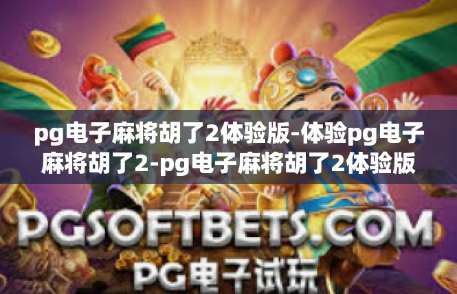 pg电子麻将胡了2体验版-体验pg电子麻将胡了2-pg电子麻将胡了2体验版