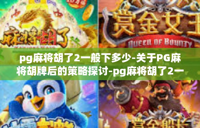 pg麻将胡了2一般下多少-关于PG麻将胡牌后的策略探讨-pg麻将胡了2一般下多少