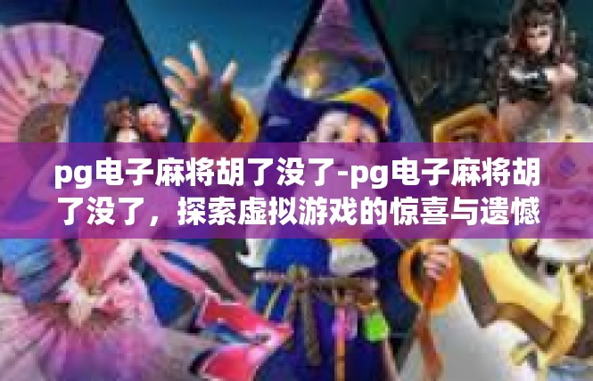pg电子麻将胡了没了-pg电子麻将胡了没了，探索虚拟游戏的惊喜与遗憾-pg电子麻将胡了没了