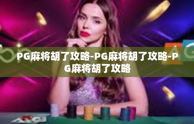 PG麻将胡了攻略-PG麻将胡了攻略-PG麻将胡了攻略