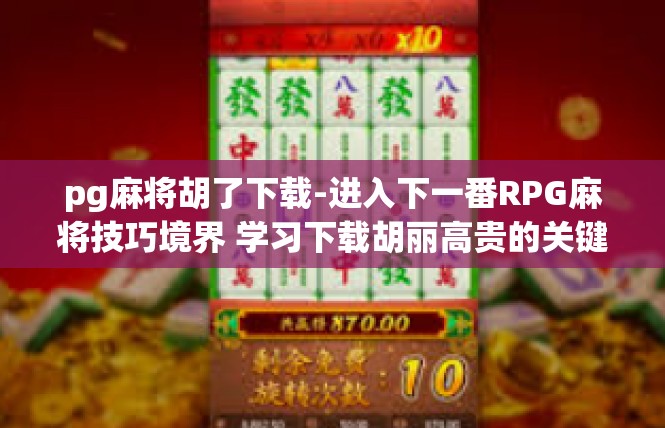 pg麻将胡了下载-进入下一番RPG麻将技巧境界 学习下载胡丽高贵的关键时刻-pg麻将胡了下载