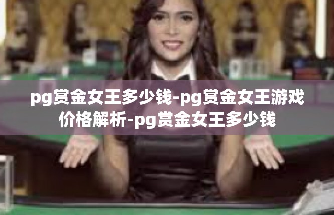 pg赏金女王多少钱-pg赏金女王游戏价格解析-pg赏金女王多少钱