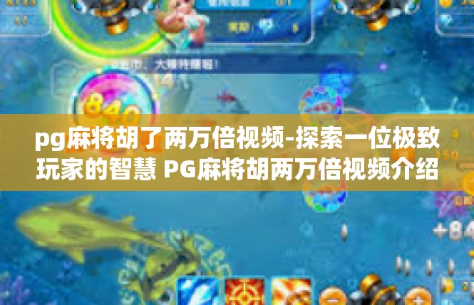 pg麻将胡了两万倍视频-探索一位极致玩家的智慧 PG麻将胡两万倍视频介绍-pg麻将胡了两万倍视频
