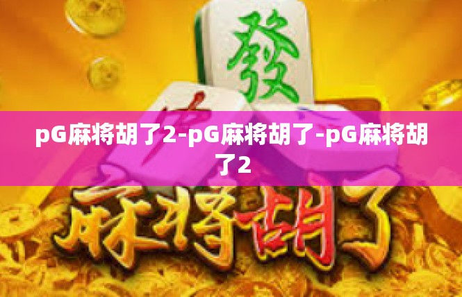 pG麻将胡了2-pG麻将胡了-pG麻将胡了2