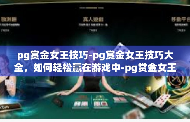 pg赏金女王技巧-pg赏金女王技巧大全，如何轻松赢在游戏中-pg赏金女王技巧