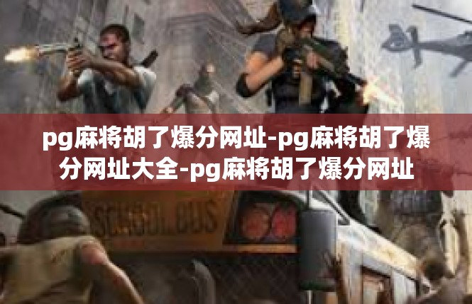 pg麻将胡了爆分网址-pg麻将胡了爆分网址大全-pg麻将胡了爆分网址