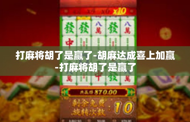 打麻将胡了是赢了-胡麻达成喜上加赢-打麻将胡了是赢了