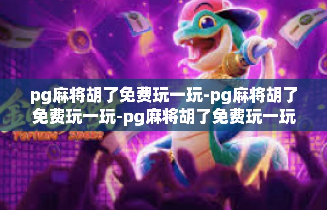 pg麻将胡了免费玩一玩-pg麻将胡了免费玩一玩-pg麻将胡了免费玩一玩