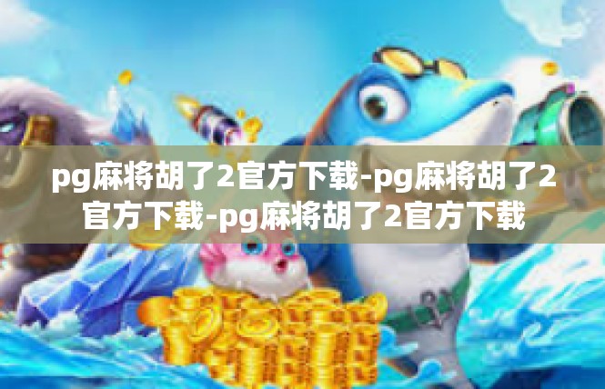 pg麻将胡了2官方下载-pg麻将胡了2官方下载-pg麻将胡了2官方下载