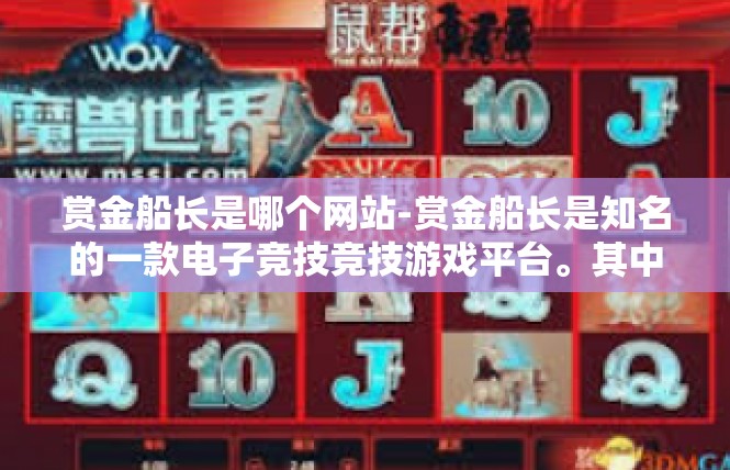 赏金船长是哪个网站-赏金船长是知名的一款电子竞技竞技游戏平台。其中关于网站的关键词可贯穿整篇文章。下面是根据该主题的详细文章内容，赏金船长是哪个网站