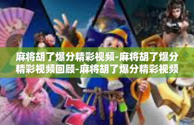 麻将胡了爆分精彩视频-麻将胡了爆分精彩视频回顾-麻将胡了爆分精彩视频