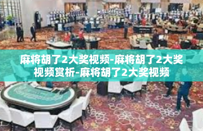 麻将胡了2大奖视频-麻将胡了2大奖视频赏析-麻将胡了2大奖视频