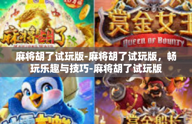 麻将胡了试玩版-麻将胡了试玩版，畅玩乐趣与技巧-麻将胡了试玩版